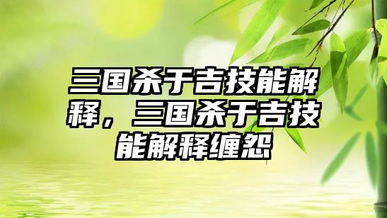 三國殺于吉技能解釋，三國殺于吉技能解釋纏怨