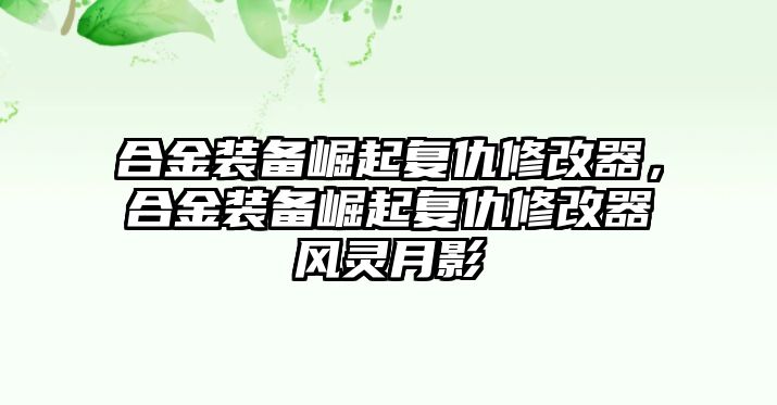 合金裝備崛起復(fù)仇修改器，合金裝備崛起復(fù)仇修改器風(fēng)靈月影