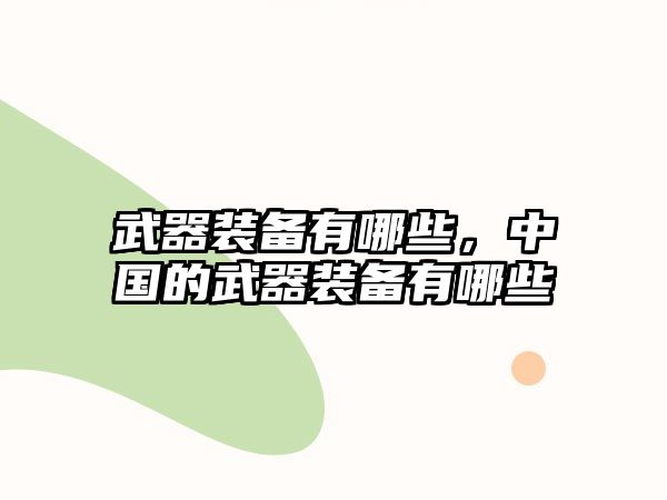 武器裝備有哪些，中國(guó)的武器裝備有哪些