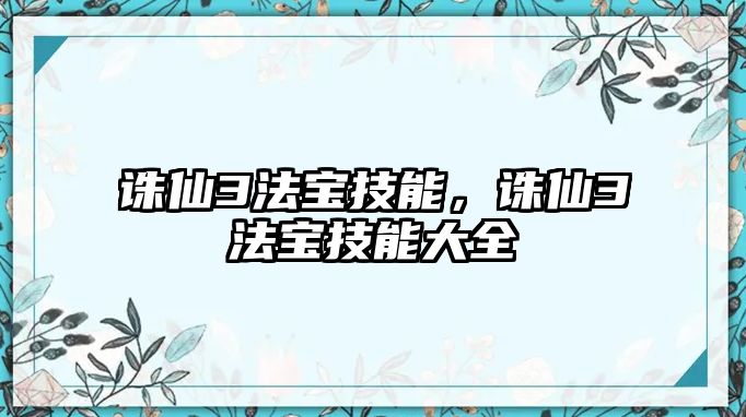 誅仙3法寶技能，誅仙3法寶技能大全