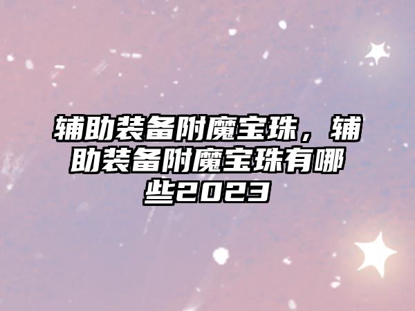 輔助裝備附魔寶珠，輔助裝備附魔寶珠有哪些2023