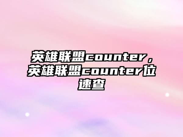 英雄聯(lián)盟counter，英雄聯(lián)盟counter位速查