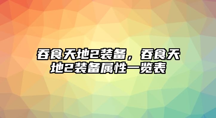 吞食天地2裝備，吞食天地2裝備屬性一覽表