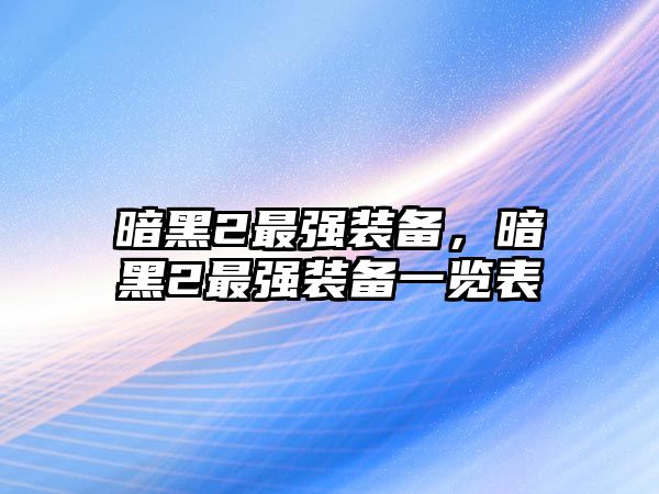 暗黑2最強(qiáng)裝備，暗黑2最強(qiáng)裝備一覽表