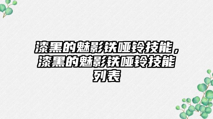 漆黑的魅影鐵啞鈴技能，漆黑的魅影鐵啞鈴技能列表