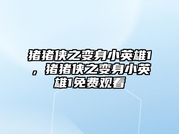 豬豬俠之變身小英雄1，豬豬俠之變身小英雄1免費(fèi)觀看