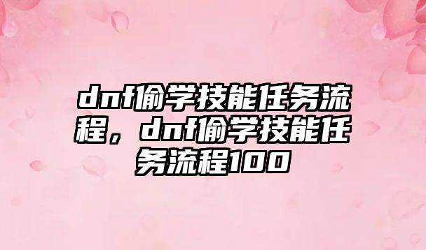 dnf偷學技能任務流程，dnf偷學技能任務流程100