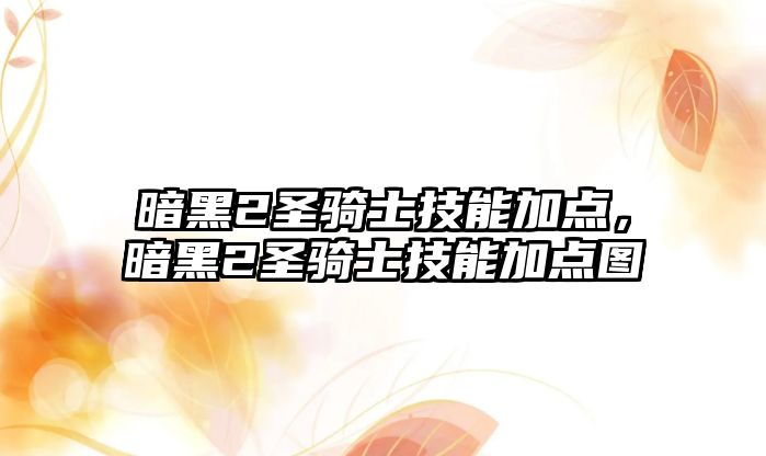 暗黑2圣騎士技能加點，暗黑2圣騎士技能加點圖