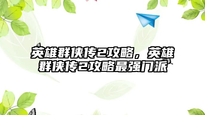 英雄群俠傳2攻略，英雄群俠傳2攻略最強(qiáng)門派