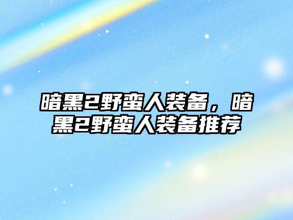 暗黑2野蠻人裝備，暗黑2野蠻人裝備推薦