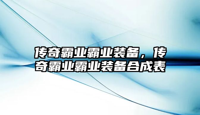 傳奇霸業(yè)霸業(yè)裝備，傳奇霸業(yè)霸業(yè)裝備合成表