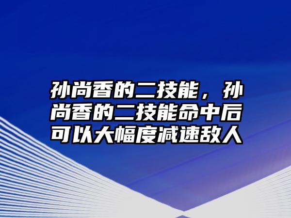 孫尚香的二技能，孫尚香的二技能命中后可以大幅度減速敵人