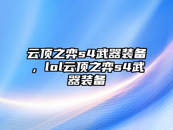 云頂之弈s4武器裝備，lol云頂之弈s4武器裝備