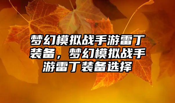 夢幻模擬戰(zhàn)手游雷丁裝備，夢幻模擬戰(zhàn)手游雷丁裝備選擇