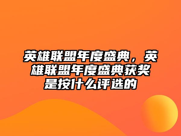 英雄聯(lián)盟年度盛典，英雄聯(lián)盟年度盛典獲獎(jiǎng)是按什么評(píng)選的