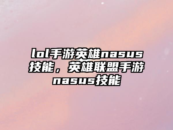 lol手游英雄nasus技能，英雄聯(lián)盟手游nasus技能