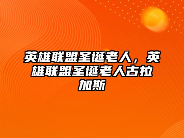 英雄聯(lián)盟圣誕老人，英雄聯(lián)盟圣誕老人古拉加斯