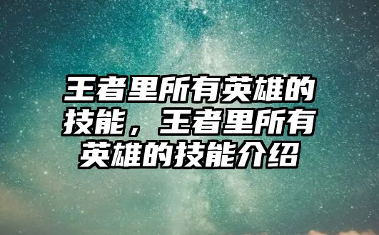 王者里所有英雄的技能，王者里所有英雄的技能介紹