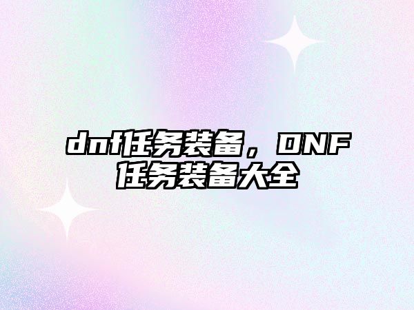 dnf任務(wù)裝備，DNF任務(wù)裝備大全