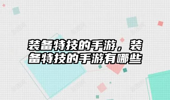 裝備特技的手游，裝備特技的手游有哪些