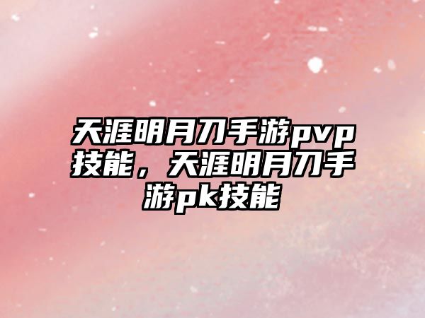 天涯明月刀手游pvp技能，天涯明月刀手游pk技能