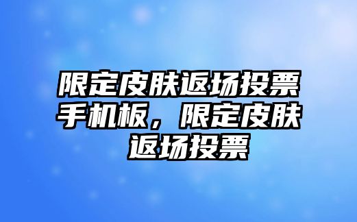 限定皮膚返場投票手機(jī)板，限定皮膚 返場投票