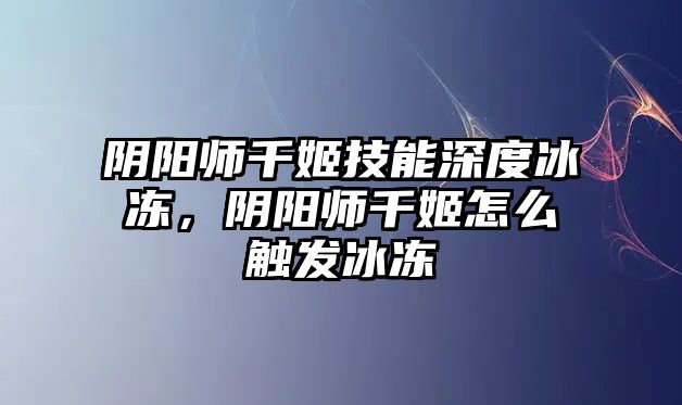 陰陽(yáng)師千姬技能深度冰凍，陰陽(yáng)師千姬怎么觸發(fā)冰凍