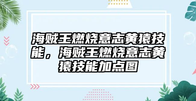 海賊王燃燒意志黃猿技能，海賊王燃燒意志黃猿技能加點圖