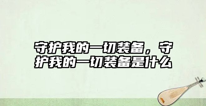 守護(hù)我的一切裝備，守護(hù)我的一切裝備是什么