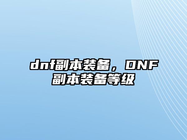 dnf副本裝備，DNF副本裝備等級(jí)