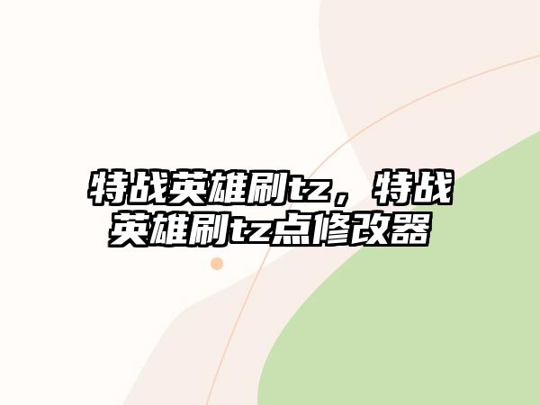 特戰(zhàn)英雄刷tz，特戰(zhàn)英雄刷tz點修改器