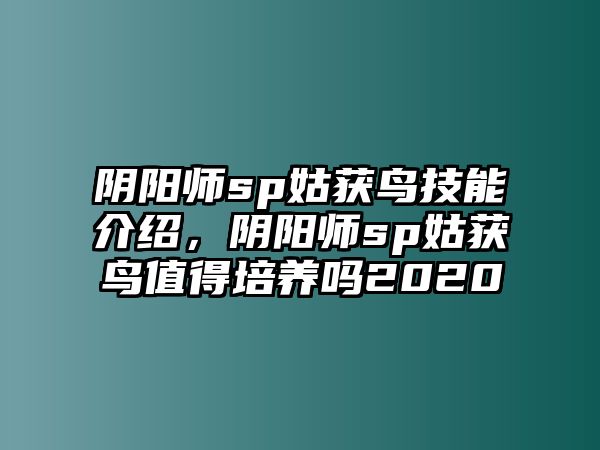 陰陽(yáng)師sp姑獲鳥技能介紹，陰陽(yáng)師sp姑獲鳥值得培養(yǎng)嗎2020