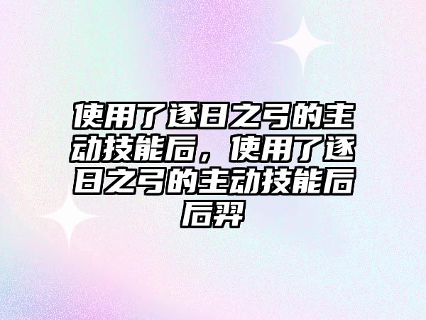 使用了逐日之弓的主動技能后，使用了逐日之弓的主動技能后后羿