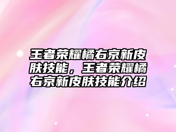 王者榮耀橘右京新皮膚技能，王者榮耀橘右京新皮膚技能介紹