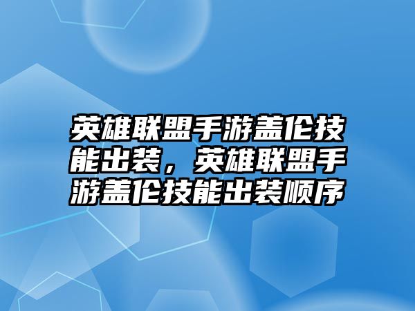 英雄聯(lián)盟手游蓋倫技能出裝，英雄聯(lián)盟手游蓋倫技能出裝順序