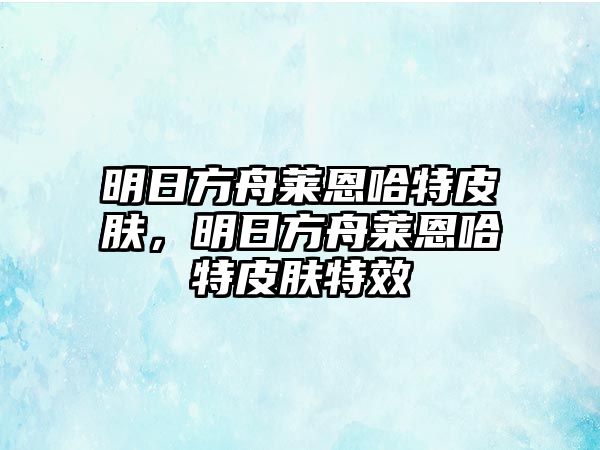 明日方舟萊恩哈特皮膚，明日方舟萊恩哈特皮膚特效