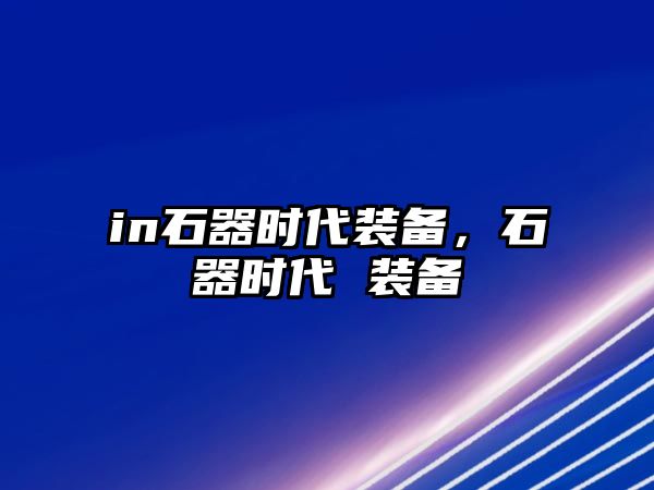 in石器時(shí)代裝備，石器時(shí)代 裝備