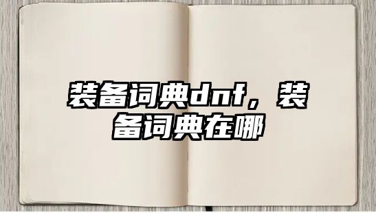 裝備詞典dnf，裝備詞典在哪