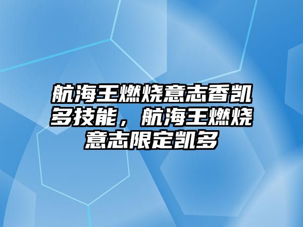 航海王燃燒意志香凱多技能，航海王燃燒意志限定凱多