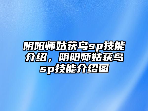 陰陽師姑獲鳥sp技能介紹，陰陽師姑獲鳥sp技能介紹圖