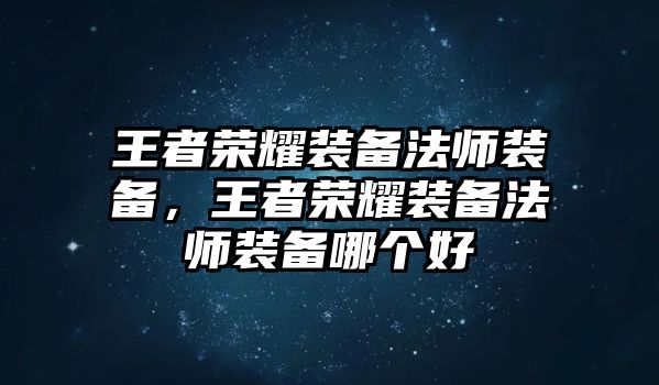 王者榮耀裝備法師裝備，王者榮耀裝備法師裝備哪個(gè)好