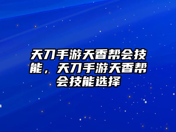 天刀手游天香幫會(huì)技能，天刀手游天香幫會(huì)技能選擇