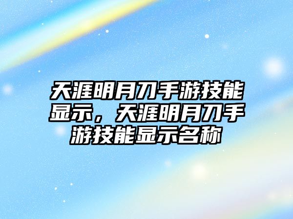 天涯明月刀手游技能顯示，天涯明月刀手游技能顯示名稱