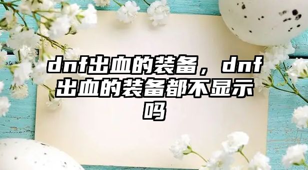 dnf出血的裝備，dnf出血的裝備都不顯示嗎