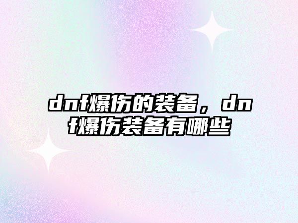 dnf爆傷的裝備，dnf爆傷裝備有哪些