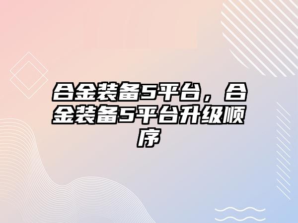 合金裝備5平臺(tái)，合金裝備5平臺(tái)升級(jí)順序