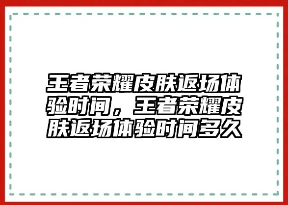 王者榮耀皮膚返場體驗時間，王者榮耀皮膚返場體驗時間多久