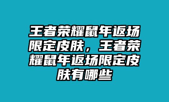 王者榮耀鼠年返場限定皮膚，王者榮耀鼠年返場限定皮膚有哪些